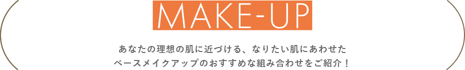 MAKE-UP　あなたの理想の肌に近づける、なりたい肌にあわせたベースメイクアップのおすすめな組み合わせをご紹介！